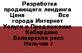 	Разработка продающего лендинга › Цена ­ 5000-10000 - Все города Интернет » Услуги и Предложения   . Кабардино-Балкарская респ.,Нальчик г.